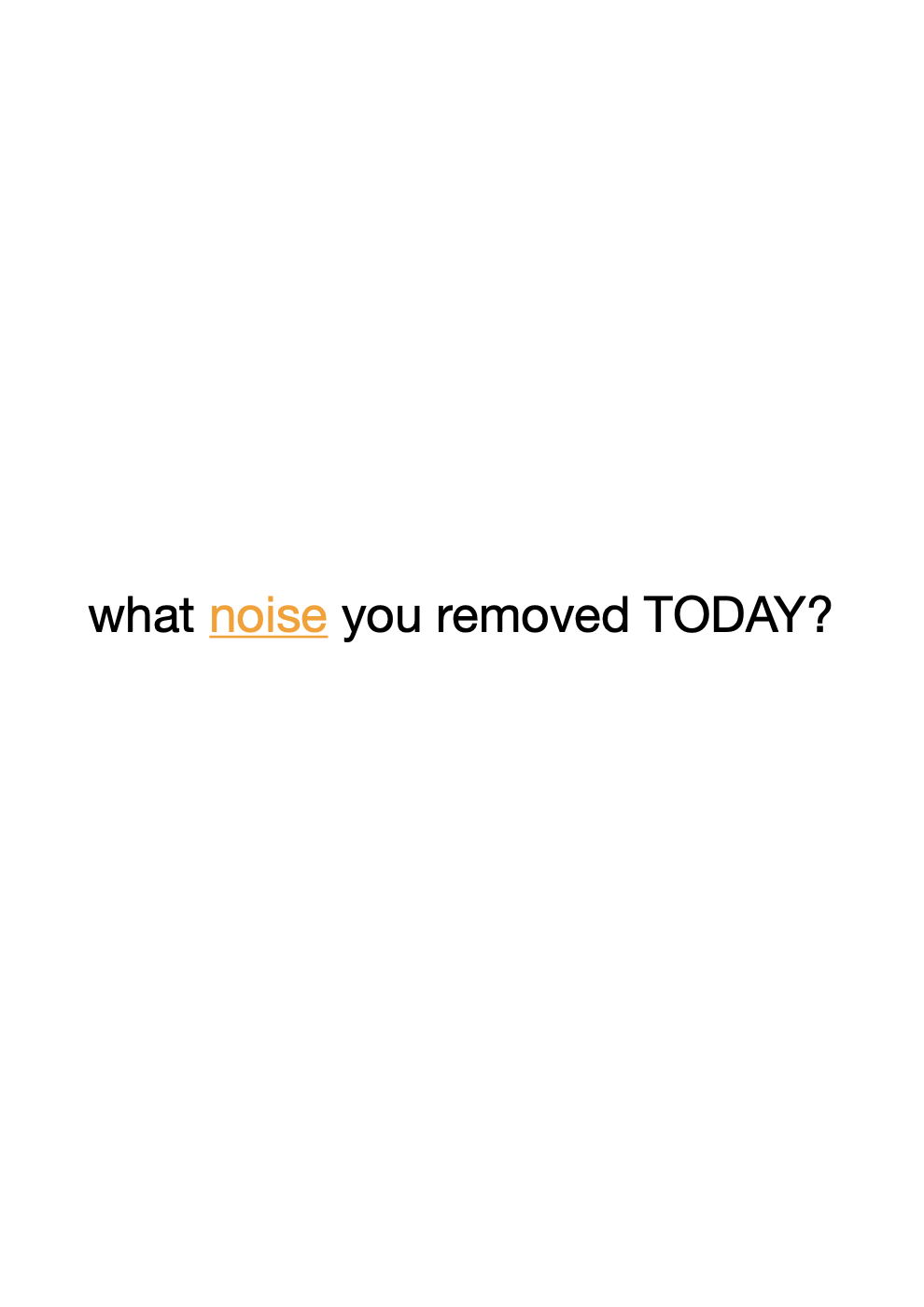 What noise did you remove today?